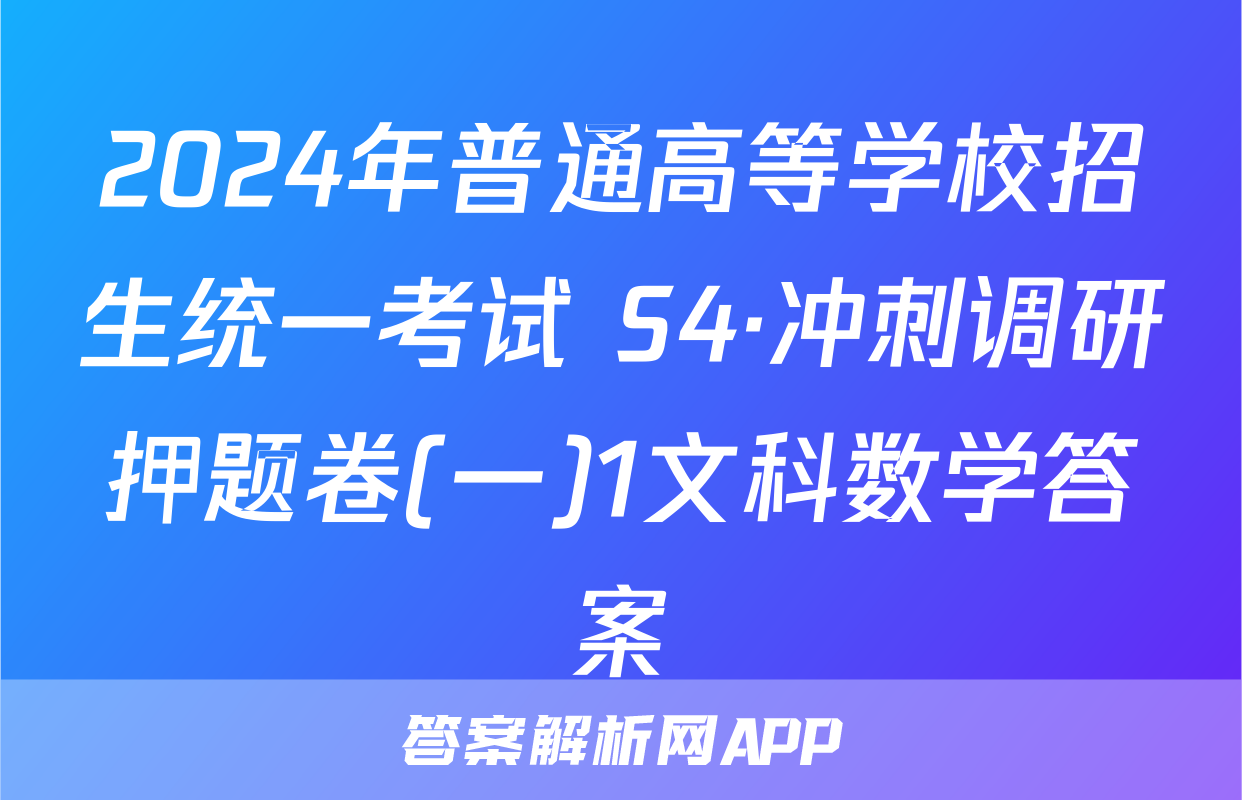 2024年普通高等学校招生统一考试 S4·冲刺调研押题卷(一)1文科数学答案