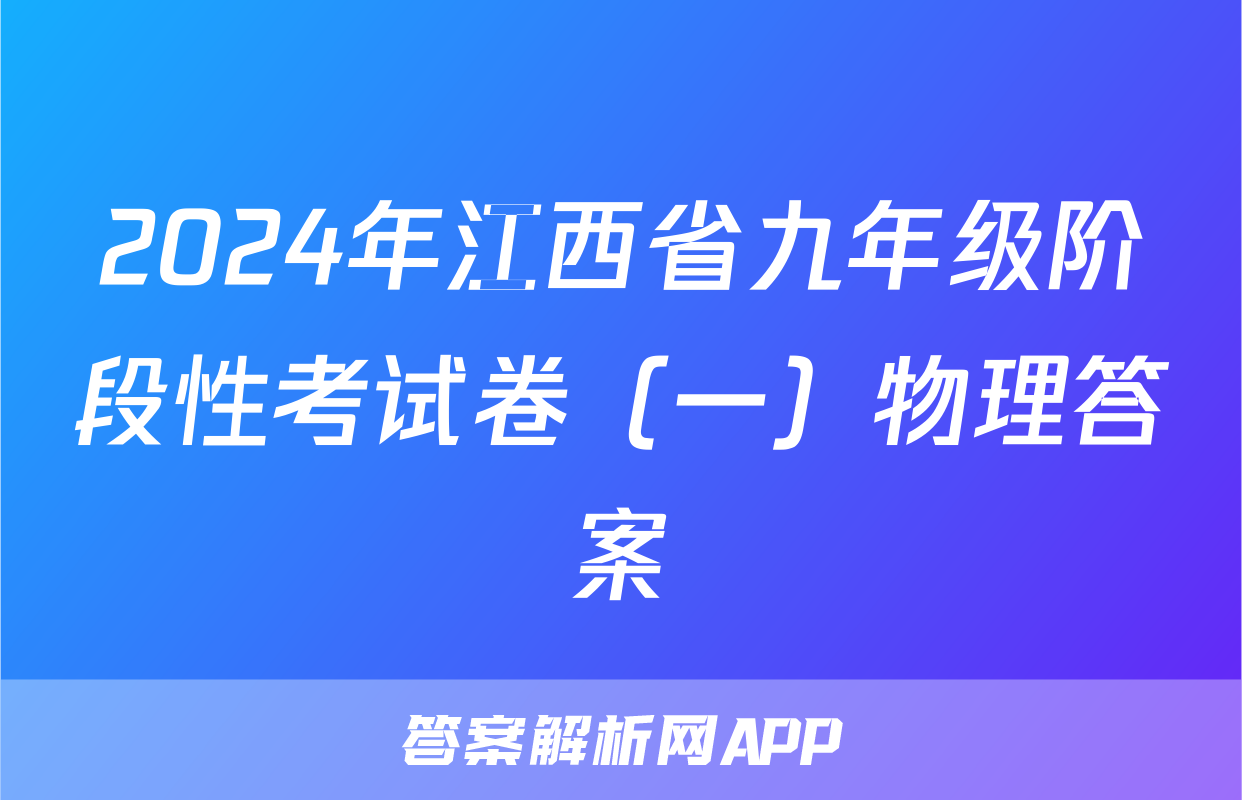 2024年江西省九年级阶段性考试卷（一）物理答案