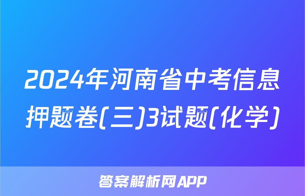 2024年河南省中考信息押题卷(三)3试题(化学)