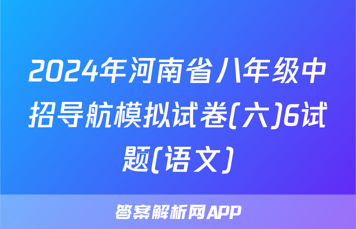 2024年河南省八年级中招导航模拟试卷(六)6试题(语文)