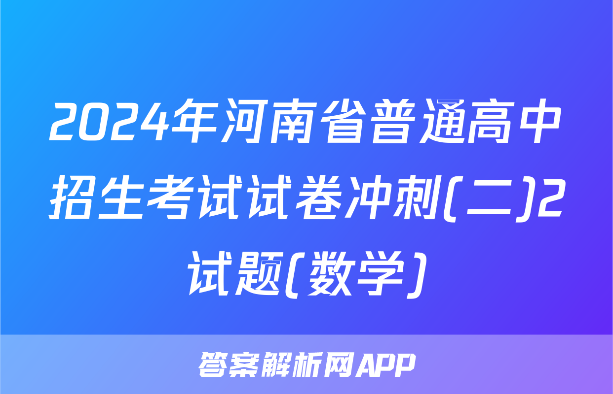 2024年河南省普通高中招生考试试卷冲刺(二)2试题(数学)