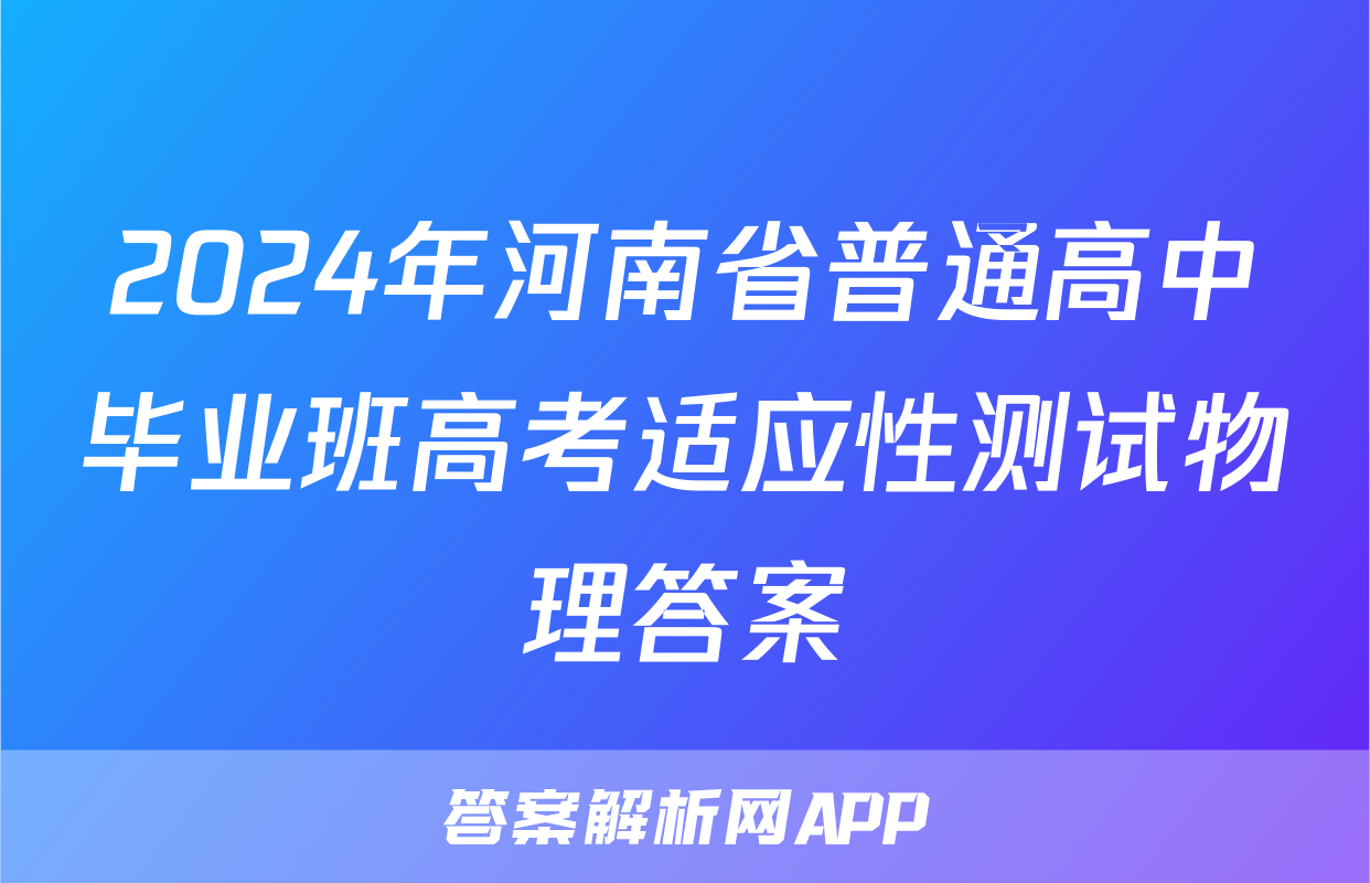 2024年河南省普通高中毕业班高考适应性测试物理答案