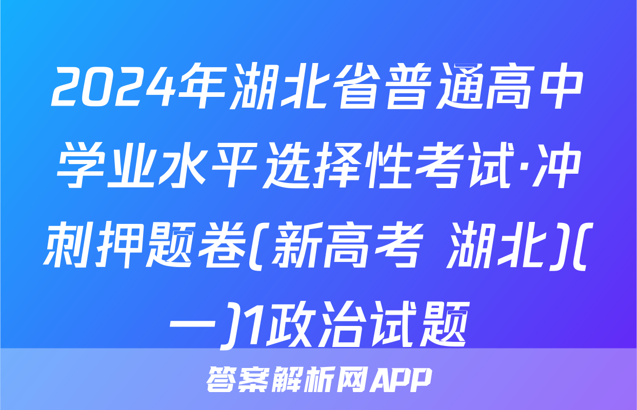 2024年湖北省普通高中学业水平选择性考试·冲刺押题卷(新高考 湖北)(一)1政治试题