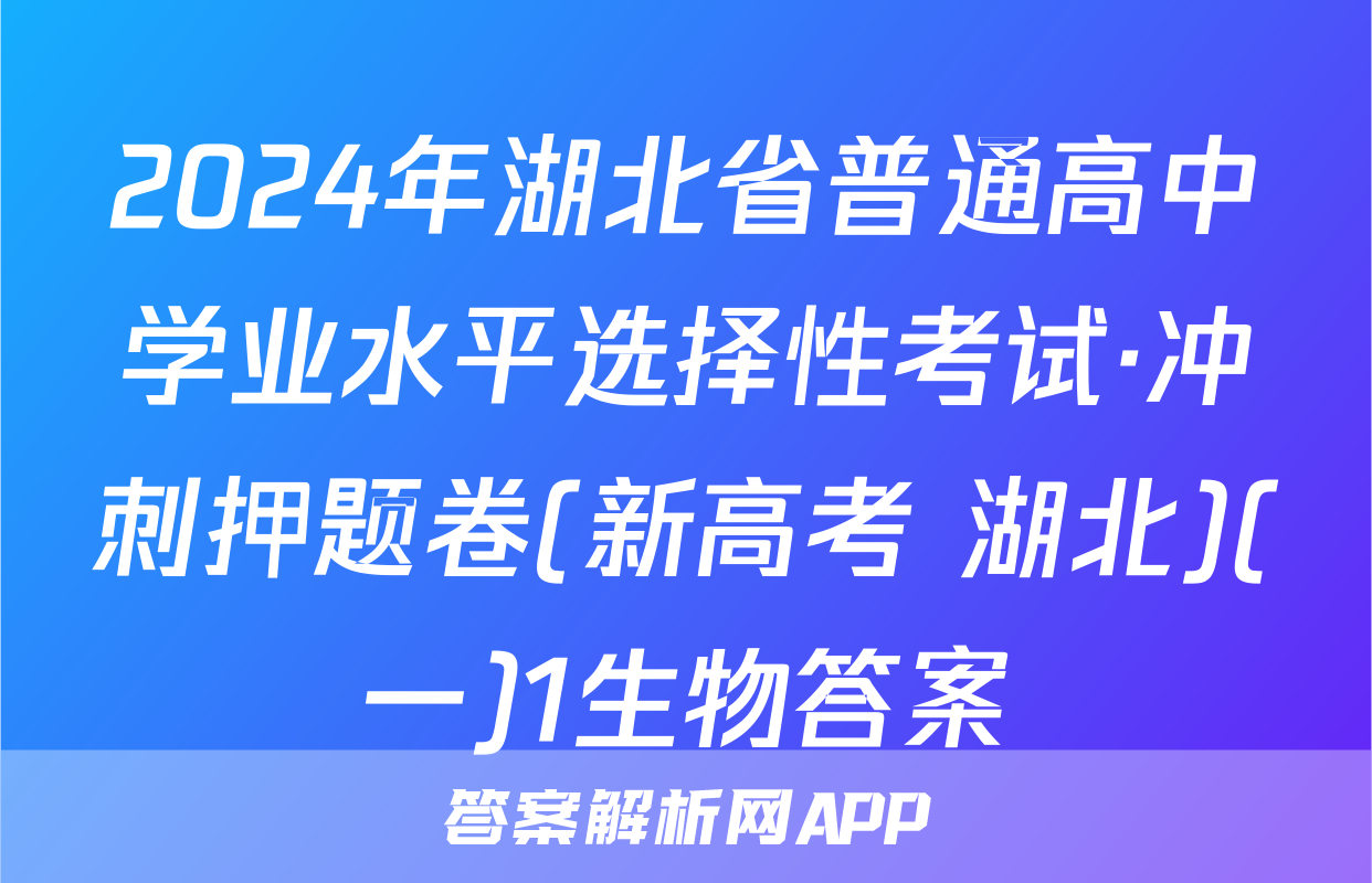 2024年湖北省普通高中学业水平选择性考试·冲刺押题卷(新高考 湖北)(一)1生物答案