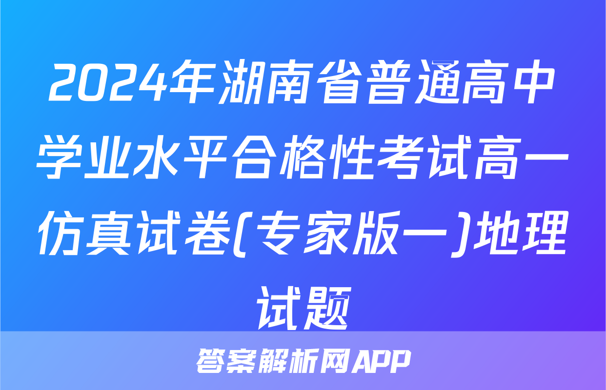 2024年湖南省普通高中学业水平合格性考试高一仿真试卷(专家版一)地理试题