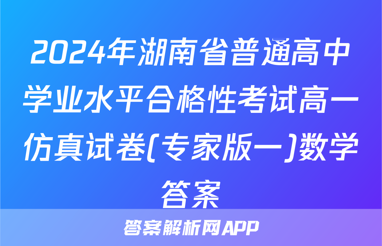 2024年湖南省普通高中学业水平合格性考试高一仿真试卷(专家版一)数学答案