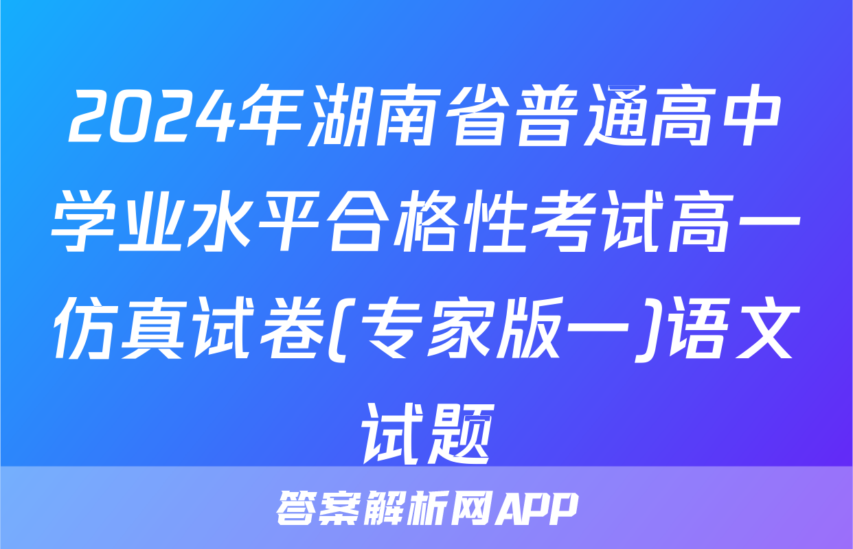 2024年湖南省普通高中学业水平合格性考试高一仿真试卷(专家版一)语文试题
