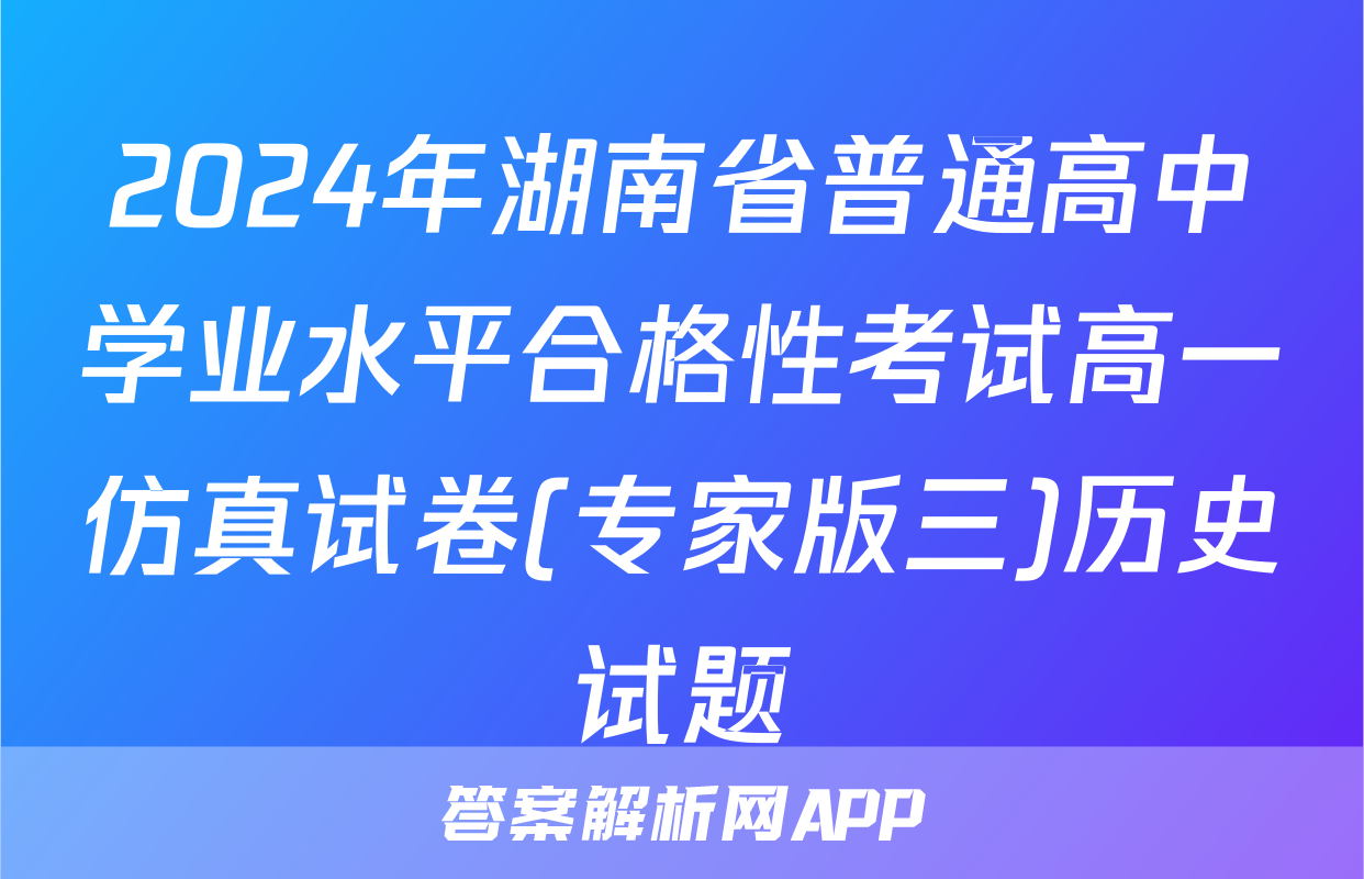 2024年湖南省普通高中学业水平合格性考试高一仿真试卷(专家版三)历史试题