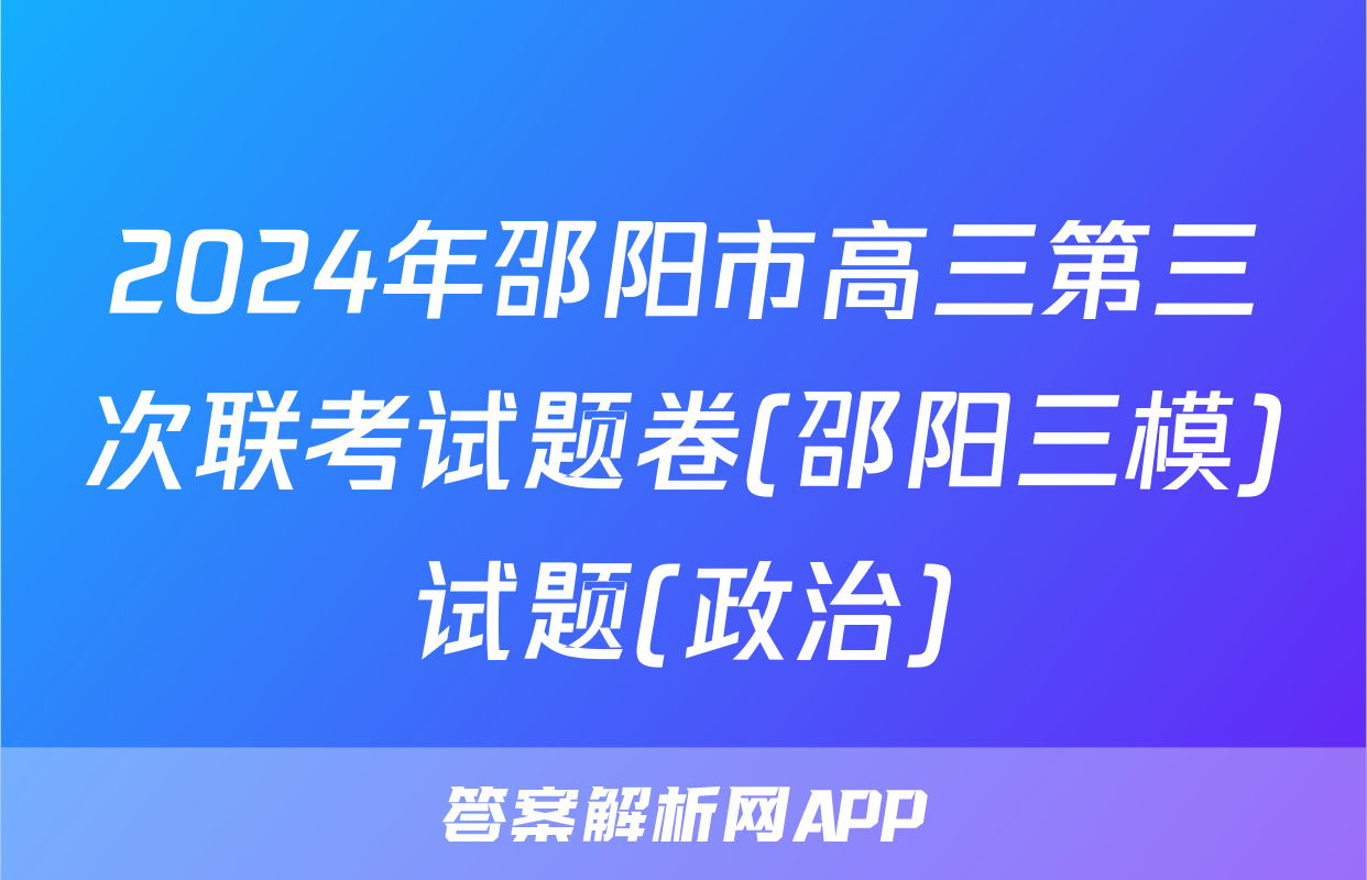 2024年邵阳市高三第三次联考试题卷(邵阳三模)试题(政治)