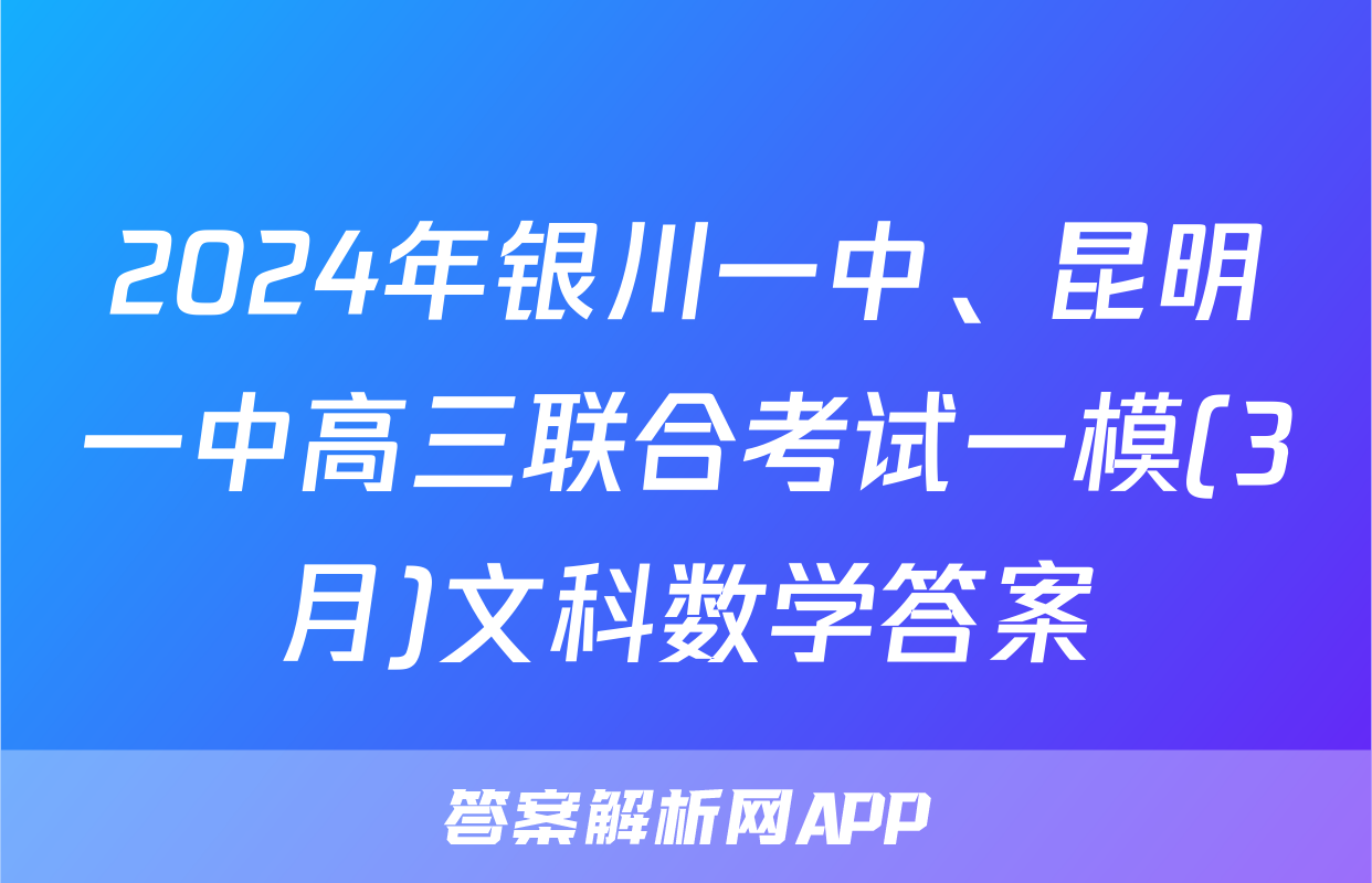 2024年银川一中、昆明一中高三联合考试一模(3月)文科数学答案