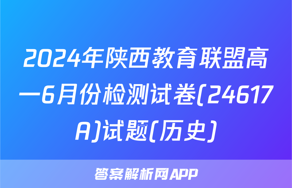 2024年陕西教育联盟高一6月份检测试卷(24617A)试题(历史)