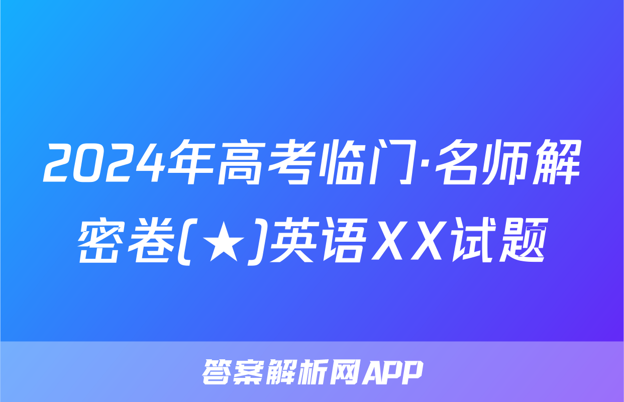 2024年高考临门·名师解密卷(★)英语XX试题