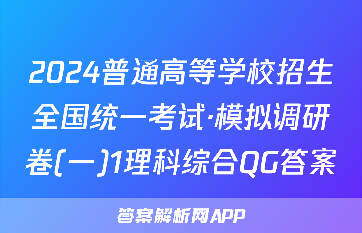 2024普通高等学校招生全国统一考试·模拟调研卷(一)1理科综合QG答案