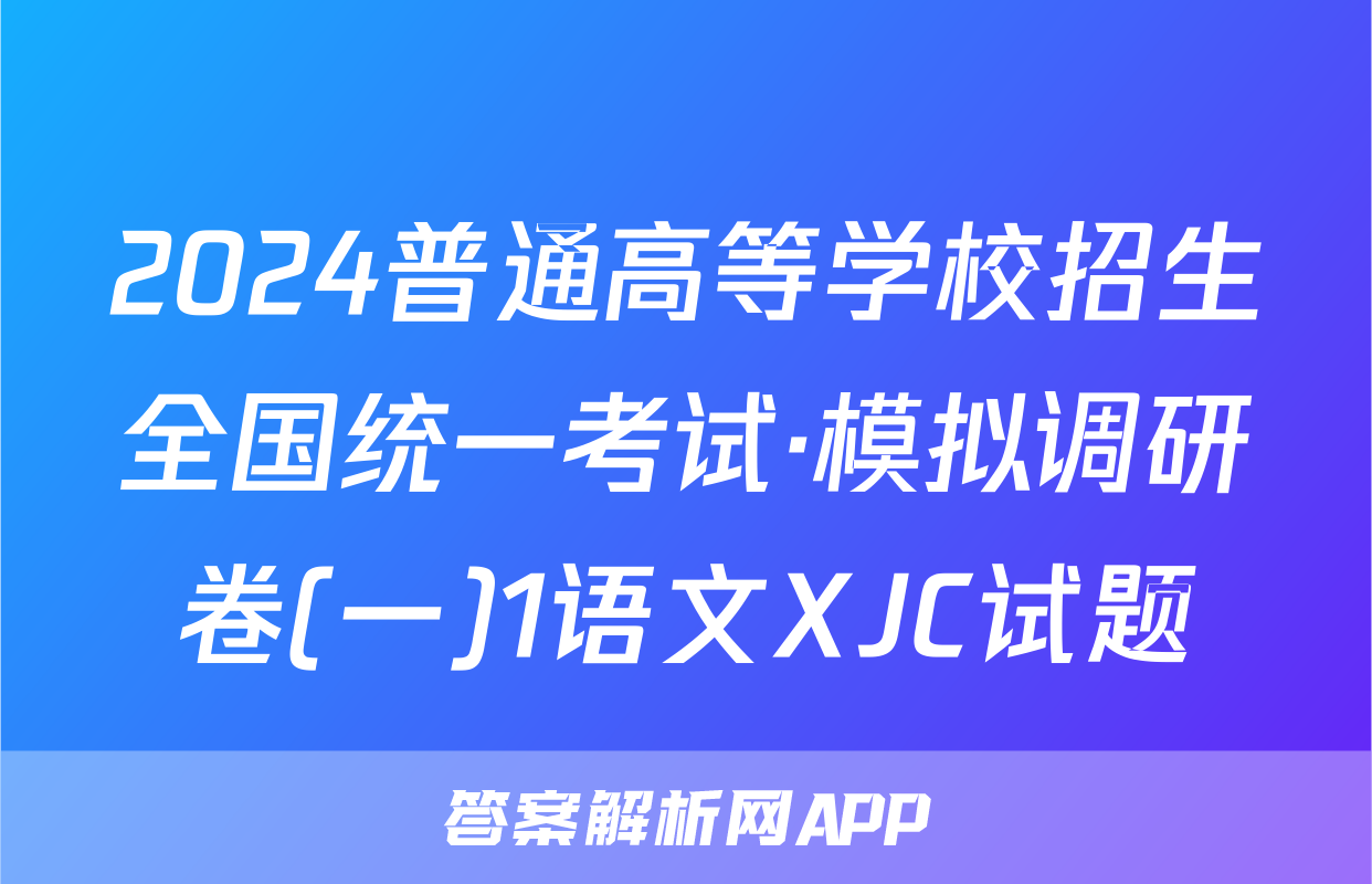 2024普通高等学校招生全国统一考试·模拟调研卷(一)1语文XJC试题