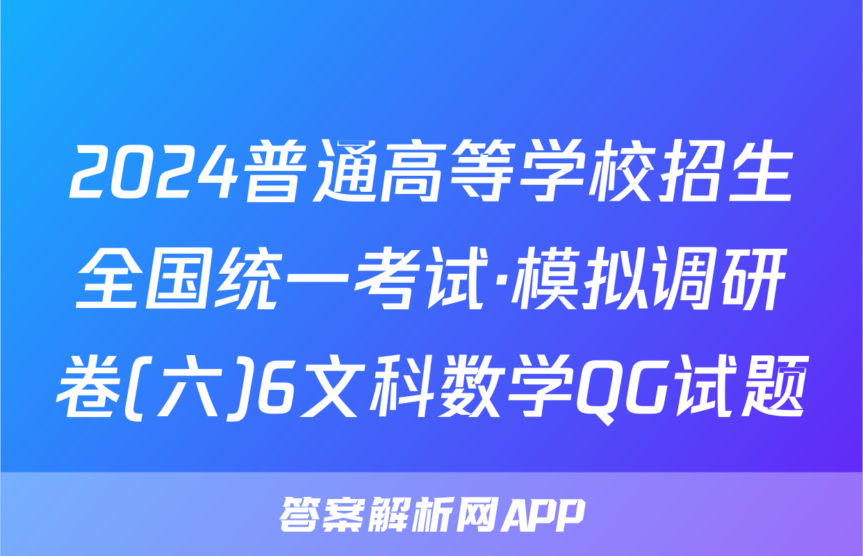 2024普通高等学校招生全国统一考试·模拟调研卷(六)6文科数学QG试题