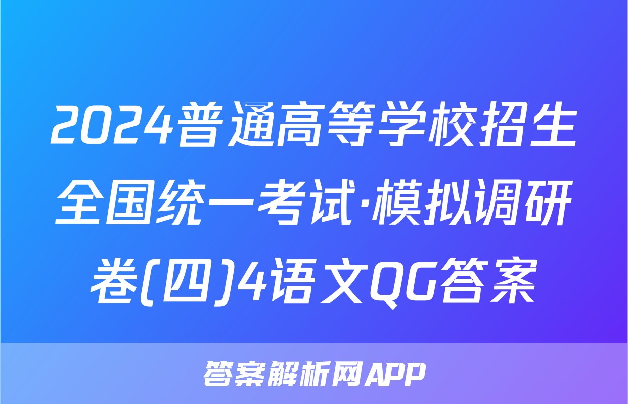 2024普通高等学校招生全国统一考试·模拟调研卷(四)4语文QG答案