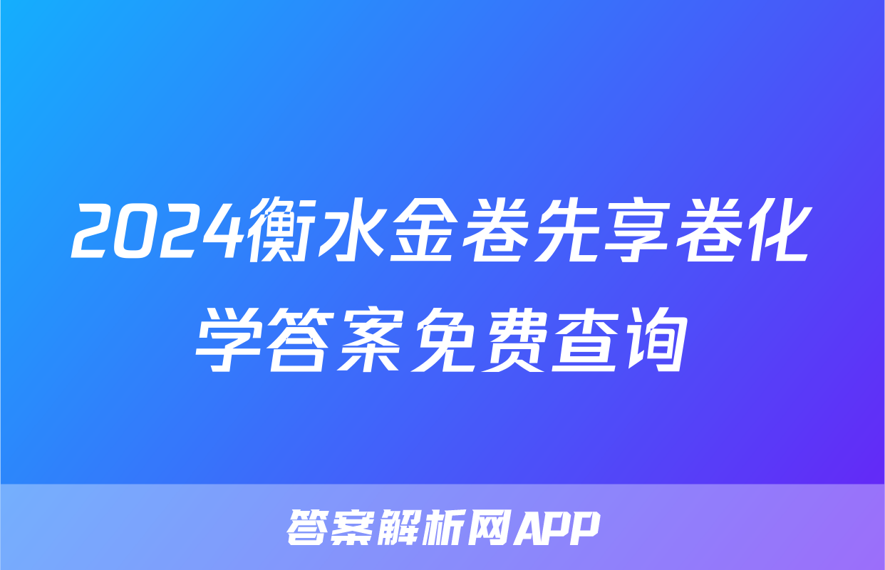 2024衡水金卷先享卷化学答案免费查询