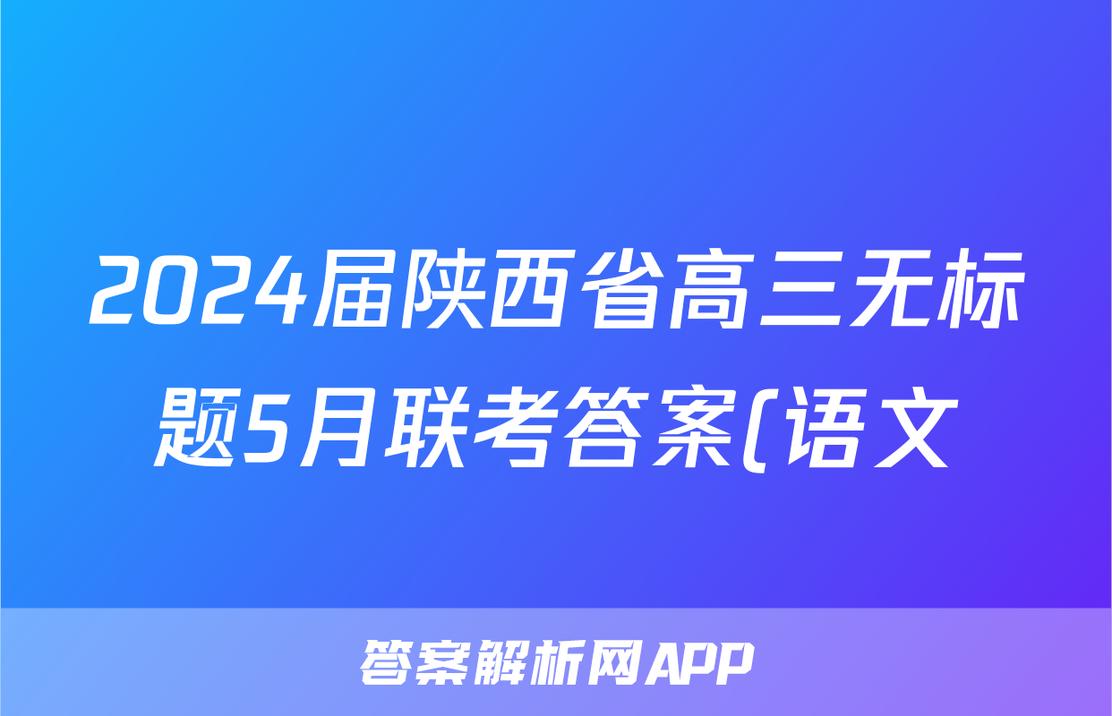2024届陕西省高三无标题5月联考答案(语文)
