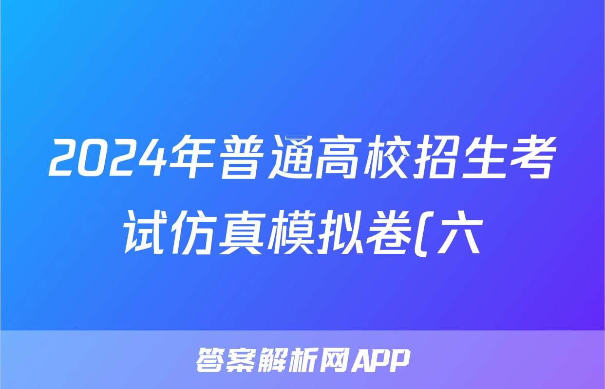 2024年普通高校招生考试仿真模拟卷(六)6化学A答案