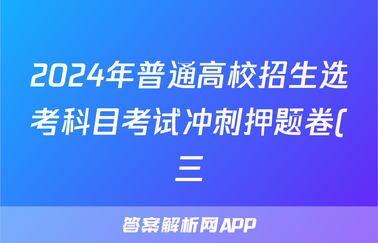 2024年普通高校招生选考科目考试冲刺押题卷(三)3地理(AH)N试题