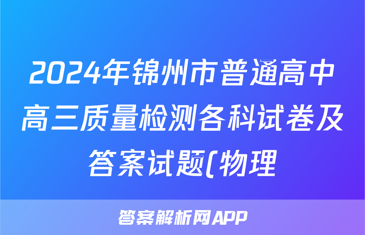 2024年锦州市普通高中高三质量检测各科试卷及答案试题(物理)