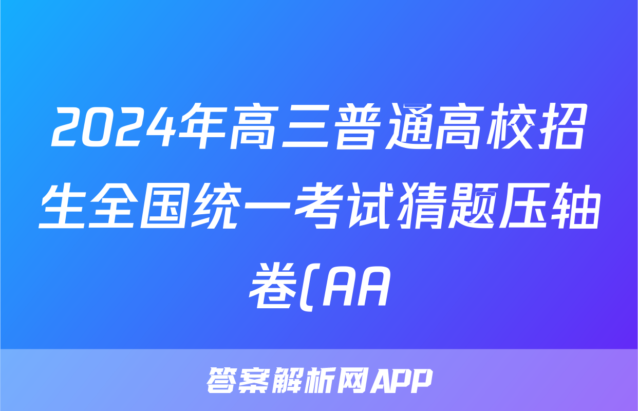 2024年高三普通高校招生全国统一考试猜题压轴卷(AA)试题(地理)