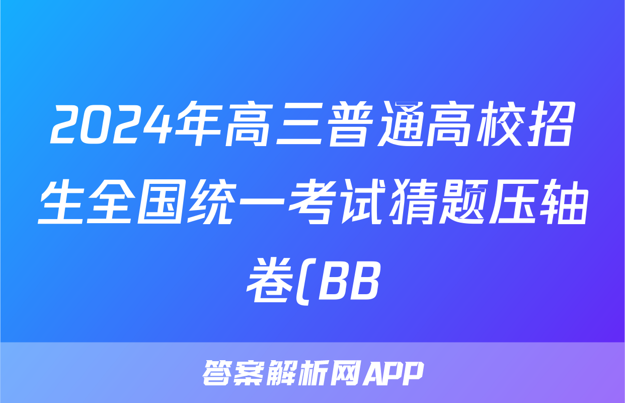 2024年高三普通高校招生全国统一考试猜题压轴卷(BB)答案(数学)