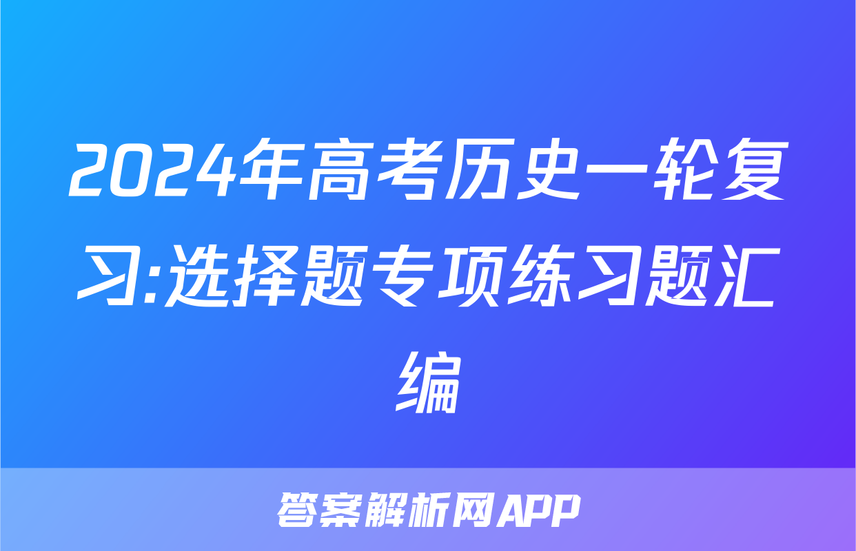 2024年高考历史一轮复习:选择题专项练习题汇编
