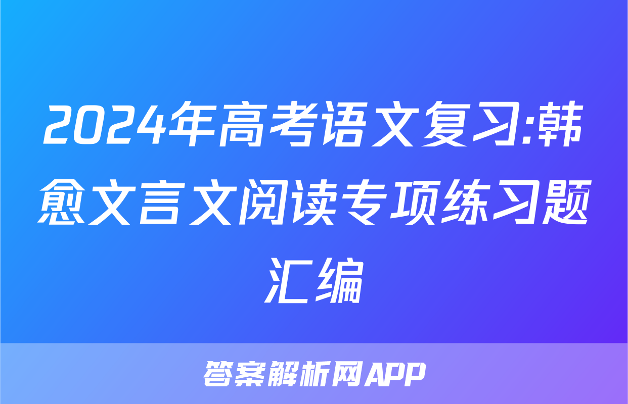 2024年高考语文复习:韩愈文言文阅读专项练习题汇编