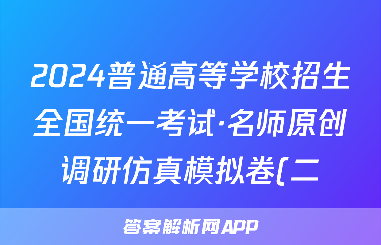 2024普通高等学校招生全国统一考试·名师原创调研仿真模拟卷(二)2理科综合试题