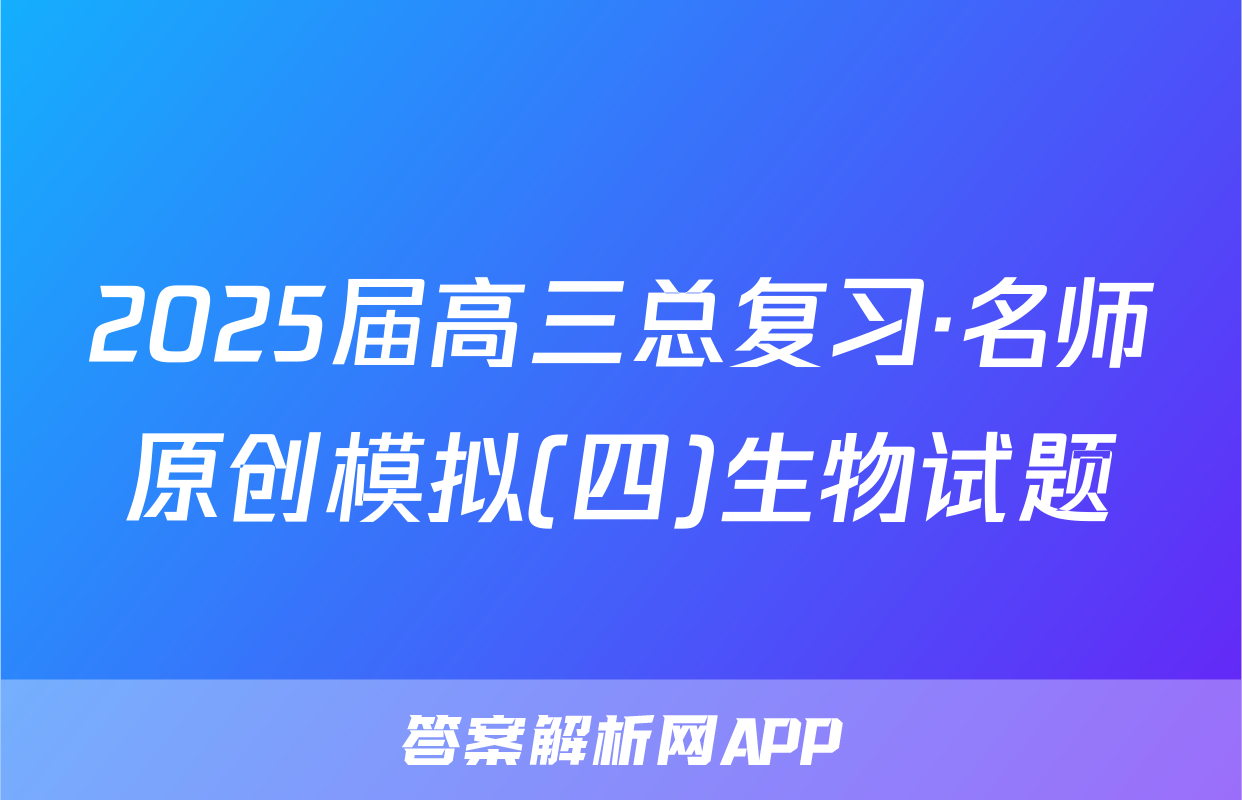 2025届高三总复习·名师原创模拟(四)生物试题
