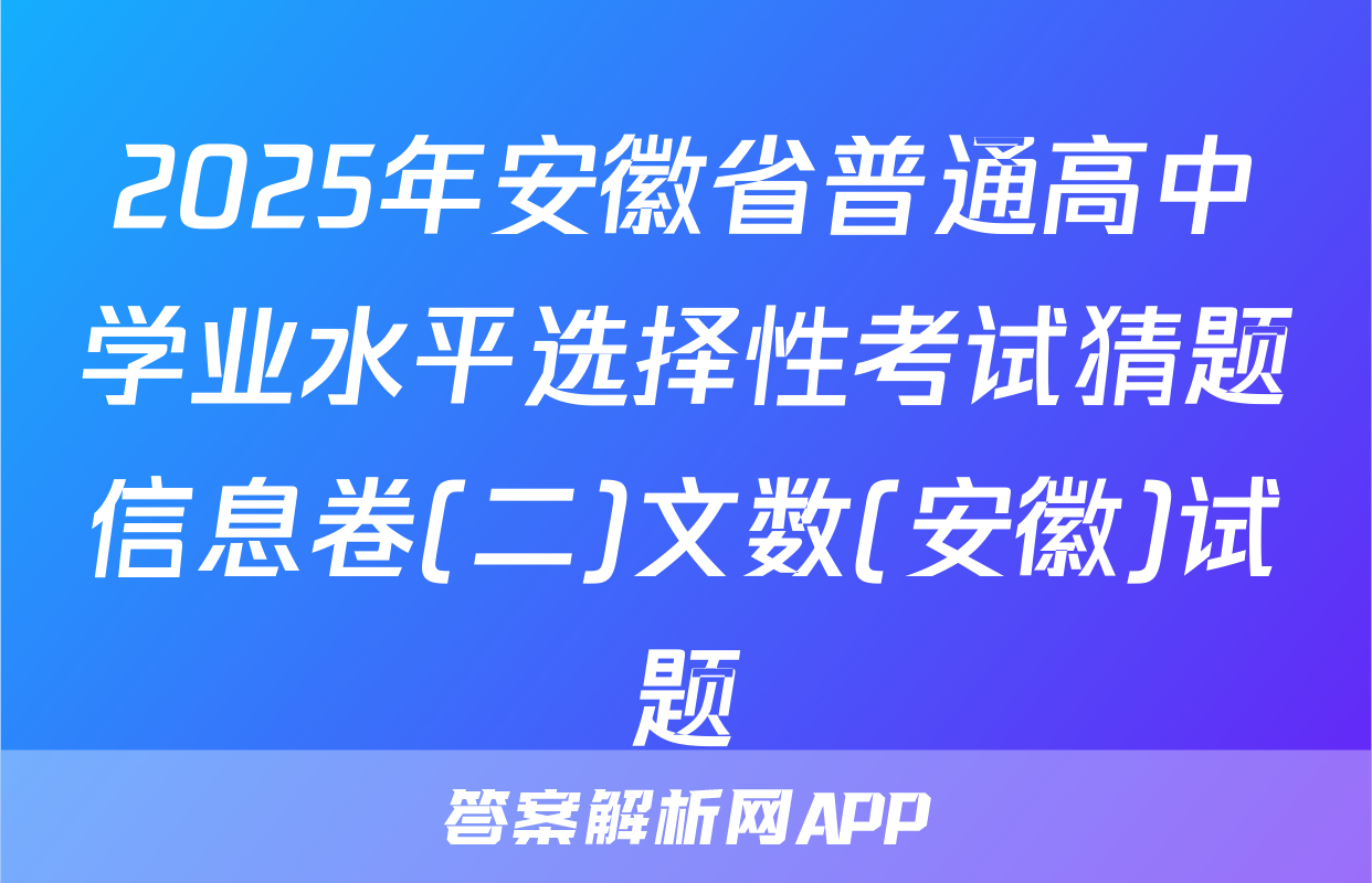 2025年安徽省普通高中学业水平选择性考试猜题信息卷(二)文数(安徽)试题