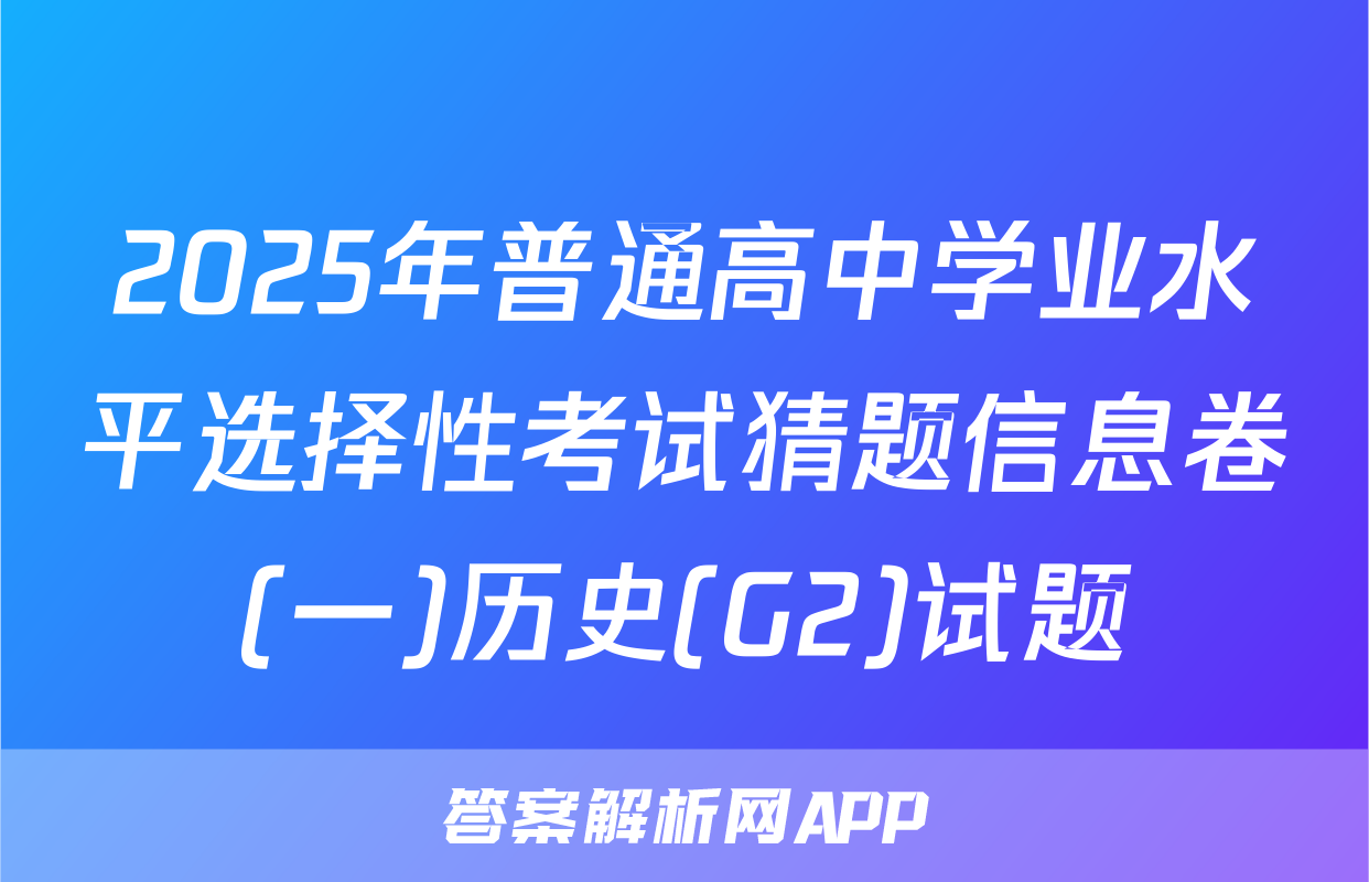 2025年普通高中学业水平选择性考试猜题信息卷(一)历史(G2)试题