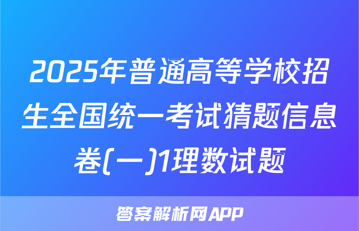 2025年普通高等学校招生全国统一考试猜题信息卷(一)1理数试题