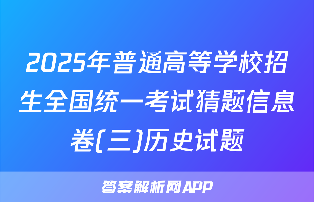 2025年普通高等学校招生全国统一考试猜题信息卷(三)历史试题