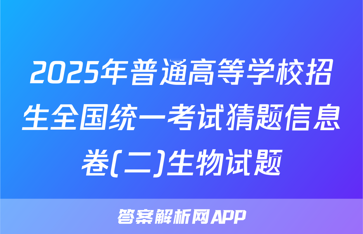 2025年普通高等学校招生全国统一考试猜题信息卷(二)生物试题