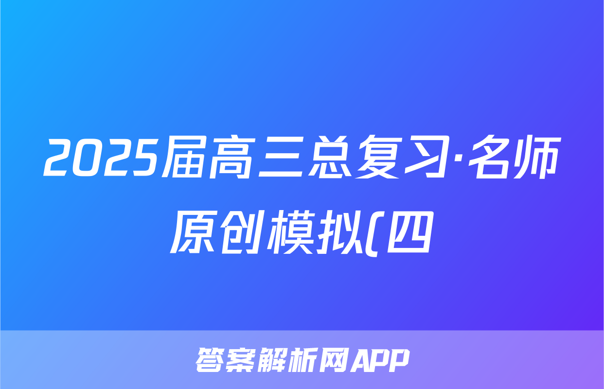 2025届高三总复习·名师原创模拟(四)化学试题