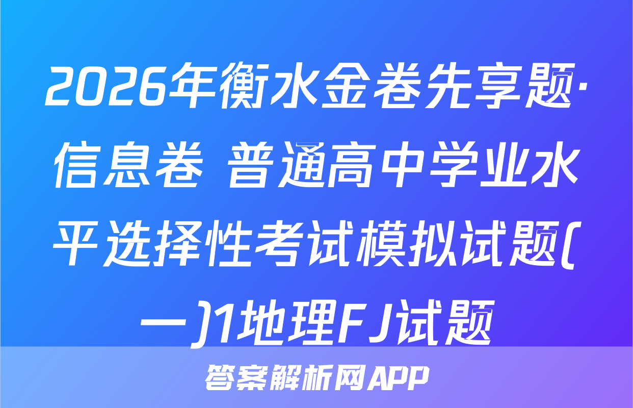 2026年衡水金卷先享题·信息卷 普通高中学业水平选择性考试模拟试题(一)1地理FJ试题