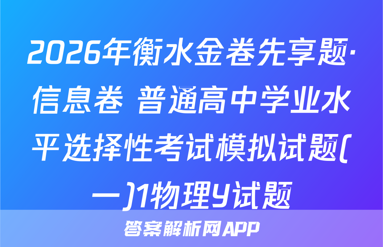 2026年衡水金卷先享题·信息卷 普通高中学业水平选择性考试模拟试题(一)1物理Y试题
