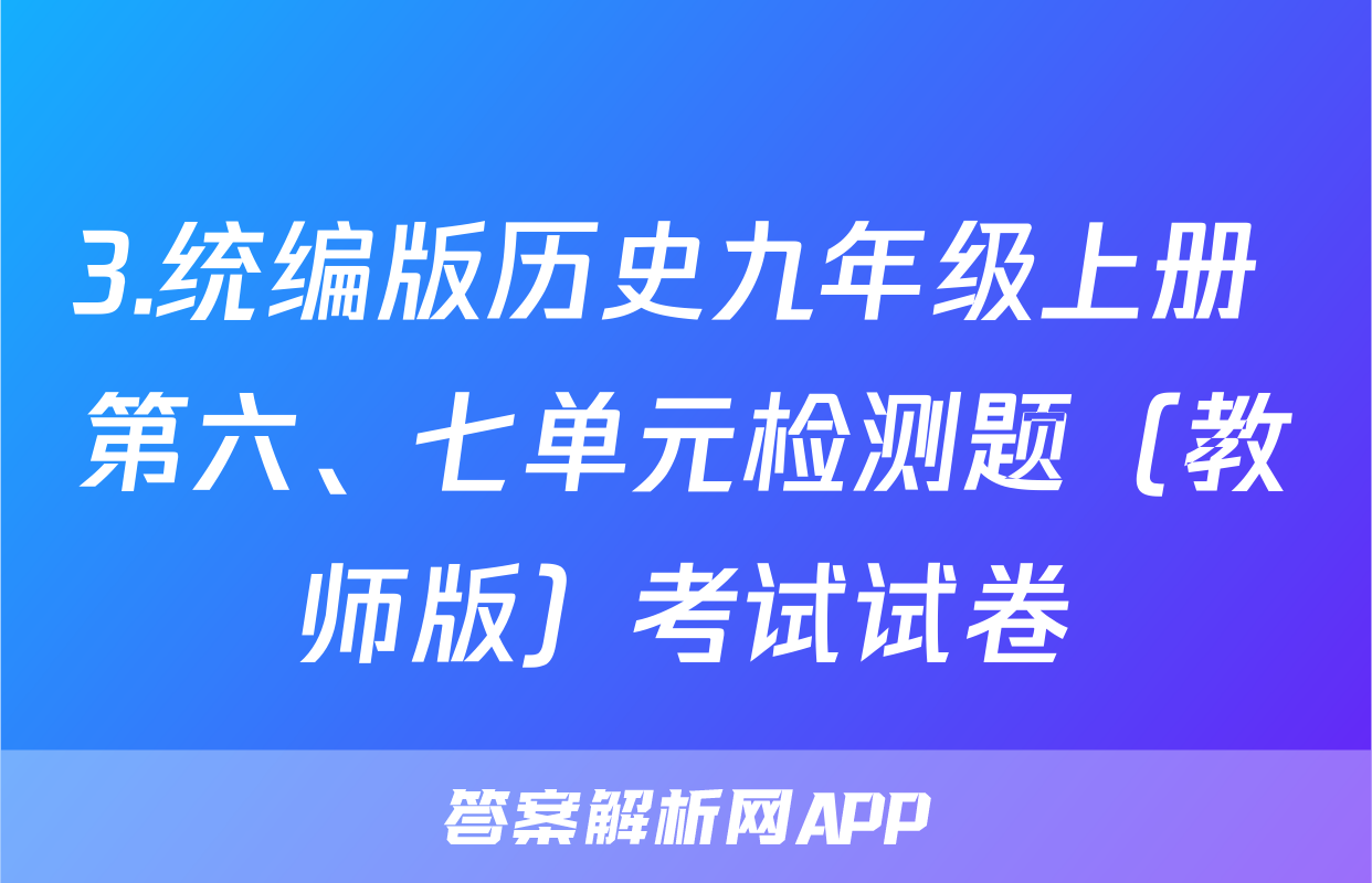 3.统编版历史九年级上册 第六、七单元检测题（教师版）考试试卷