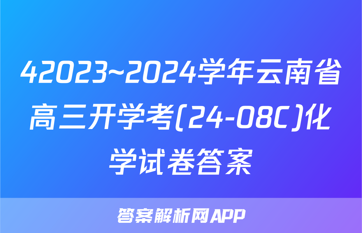 42023~2024学年云南省高三开学考(24-08C)化学试卷答案