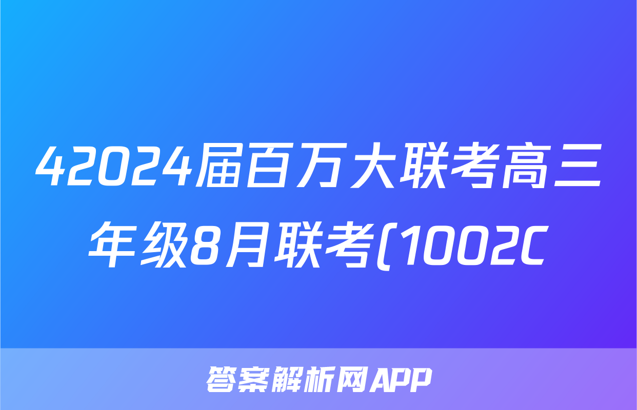42024届百万大联考高三年级8月联考(1002C)化学试卷答案