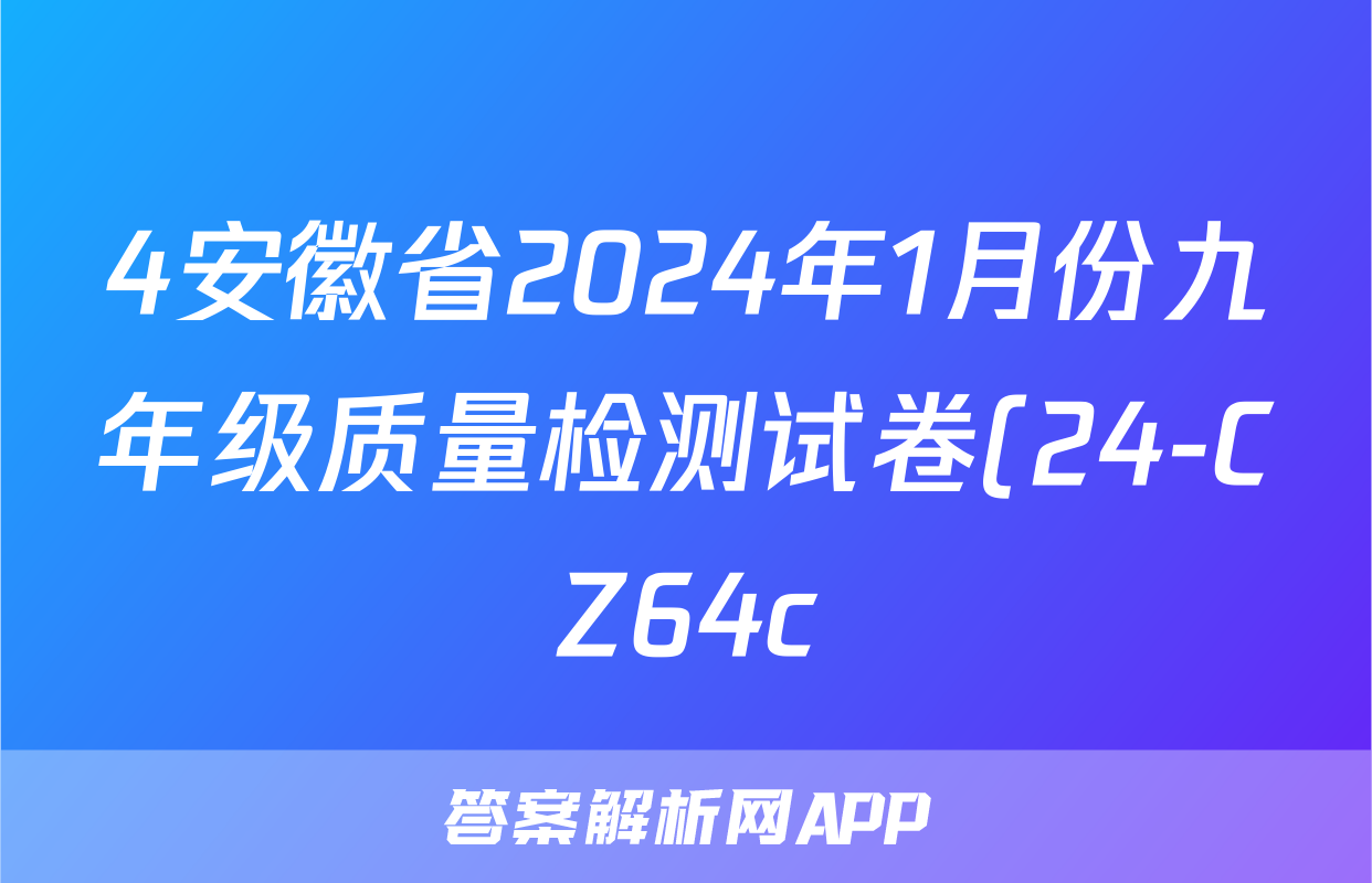 4安徽省2024年1月份九年级质量检测试卷(24-CZ64c)化学试卷答案