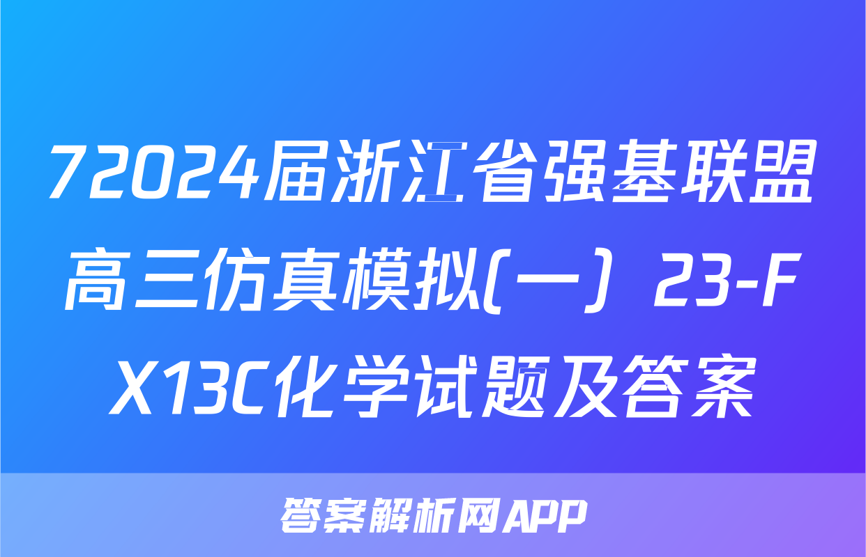 72024届浙江省强基联盟高三仿真模拟(一）23-FX13C化学试题及答案