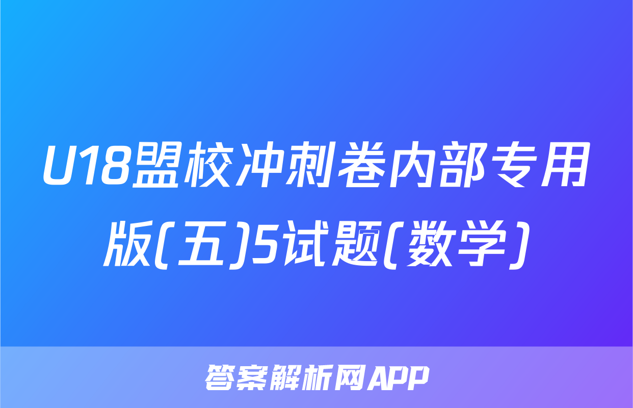 U18盟校冲刺卷内部专用版(五)5试题(数学)