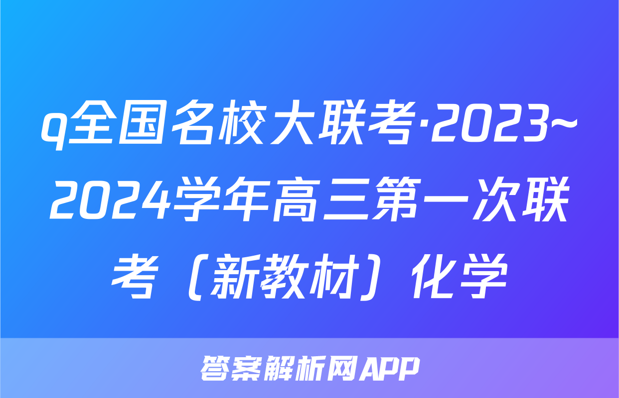 q全国名校大联考·2023~2024学年高三第一次联考（新教材）化学