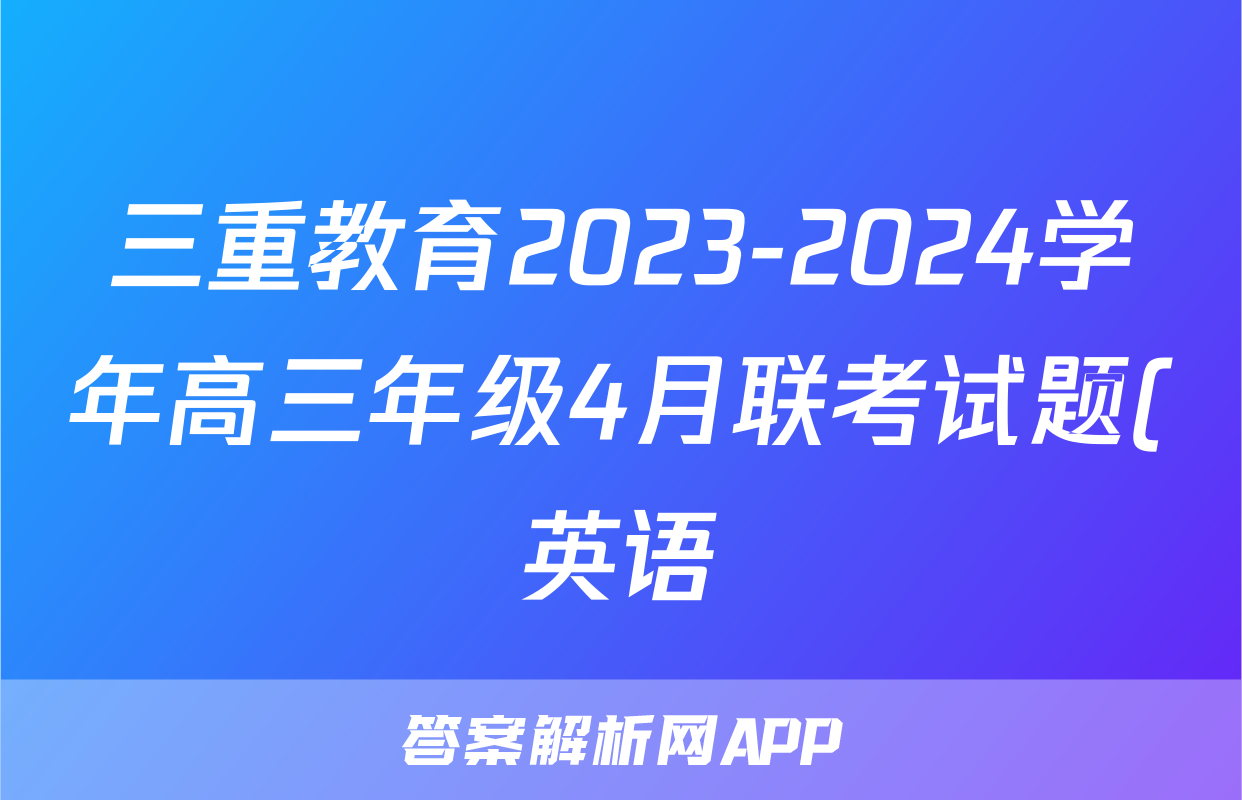 三重教育2023-2024学年高三年级4月联考试题(英语)