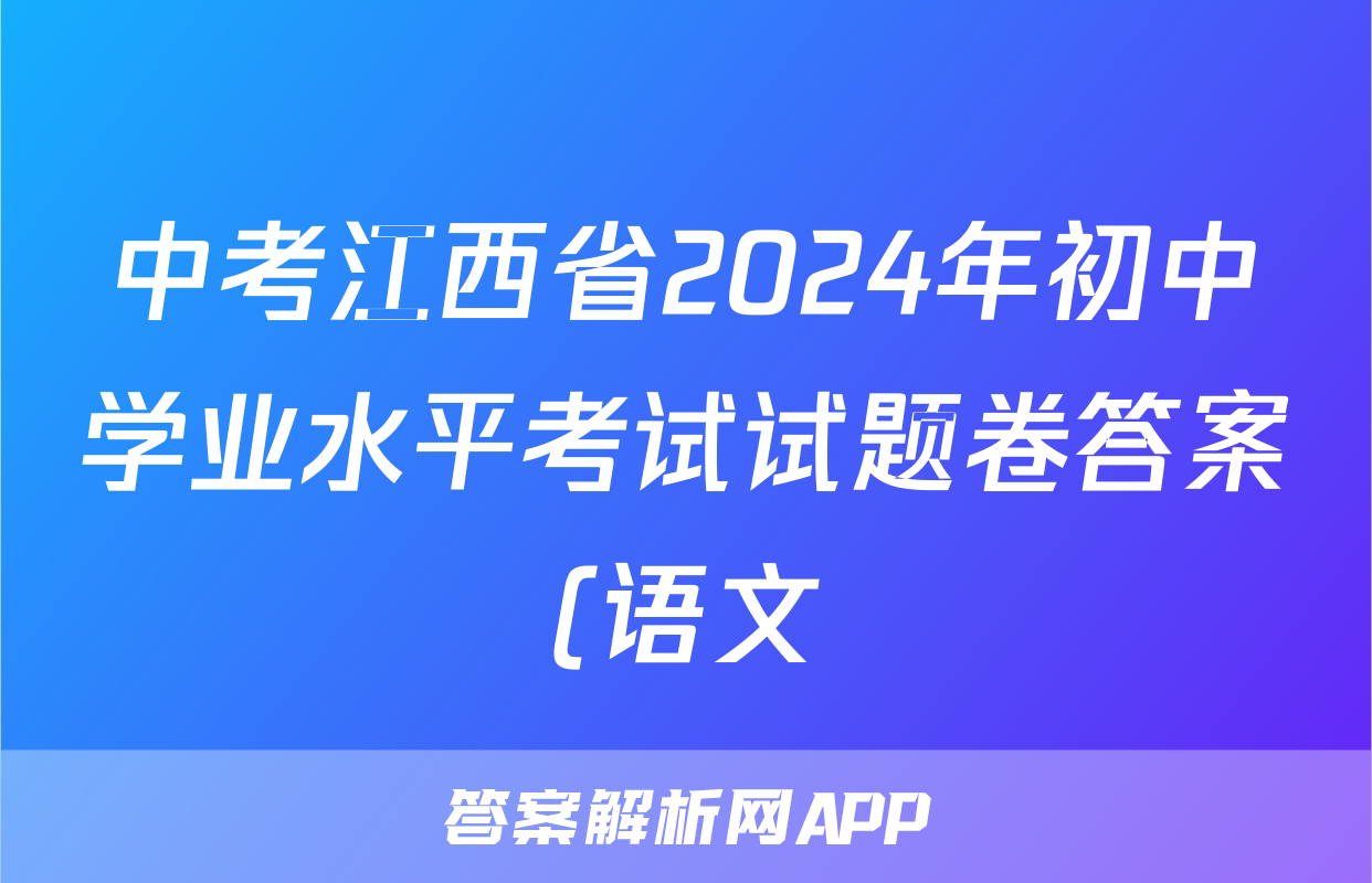 中考江西省2024年初中学业水平考试试题卷答案(语文)