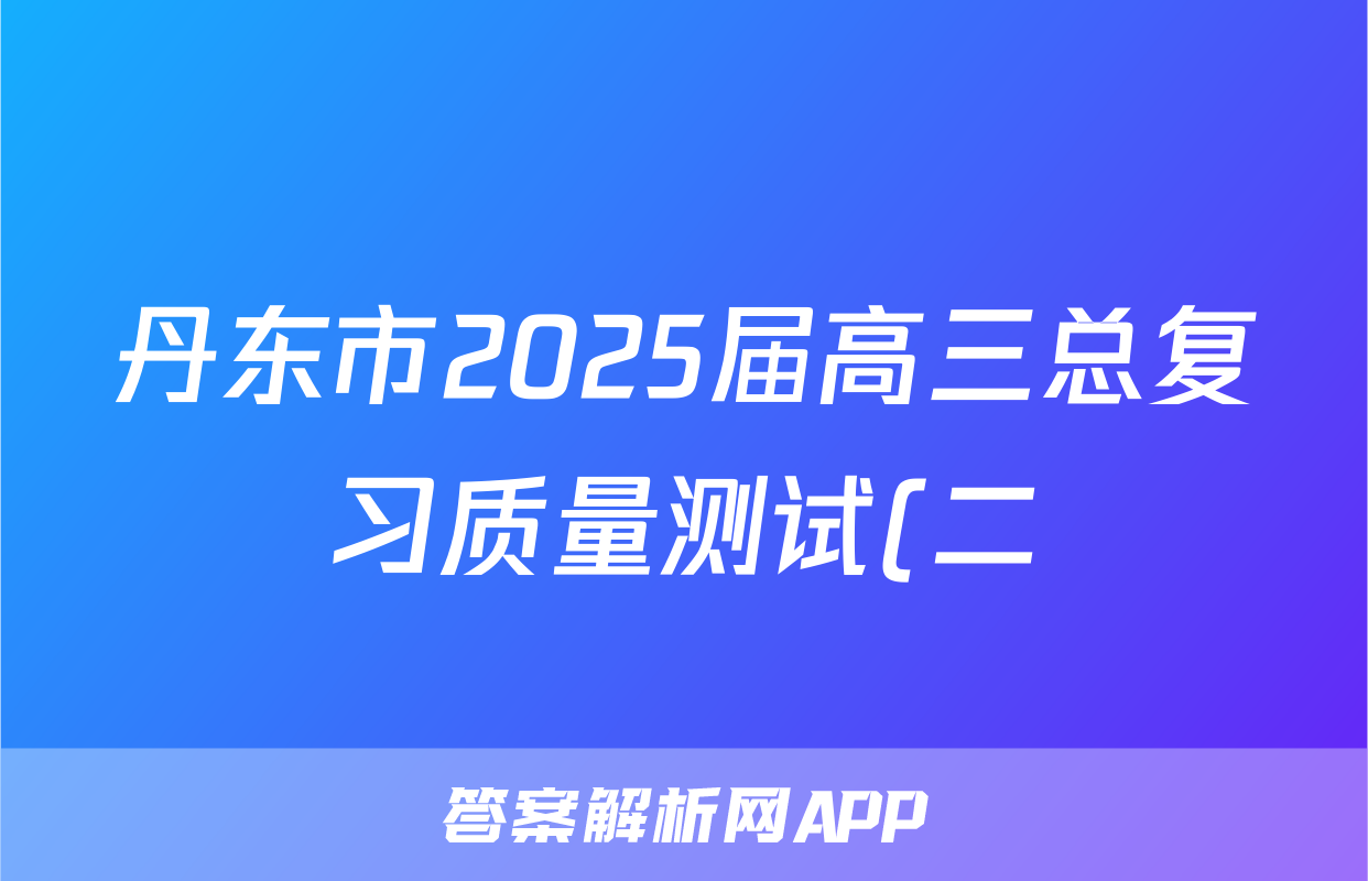 丹东市2025届高三总复习质量测试(二)地理试题