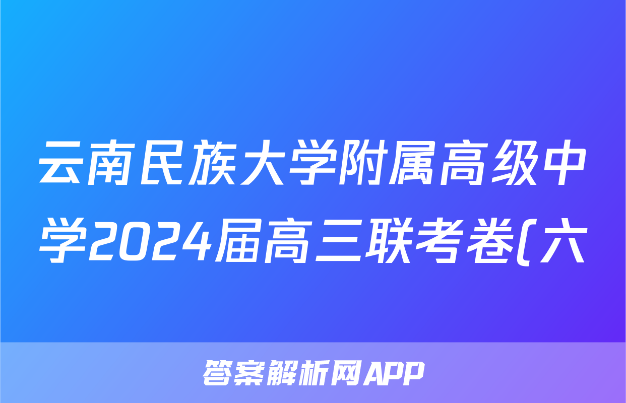 云南民族大学附属高级中学2024届高三联考卷(六)6试题(英语)
